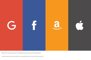 Meanwhile, these startups are increasingly being acquired by technology giants.
In other words, it seems everyone now competes with trillion-dollar tech companies.
 