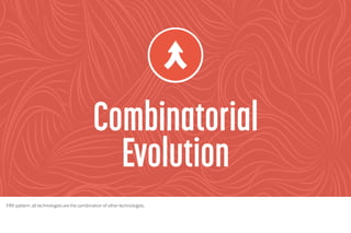 Fifth pattern: all technologies are the combination of other technologies.
 