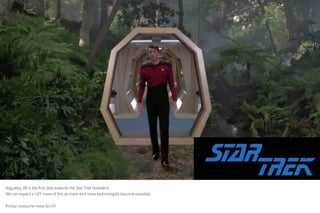 Arguably, VR is the first step towards the Star Trek Holodeck.
We can expect a LOT more of this as more and more technologies become possible.
Protip: consume more Sci-Fi!
 