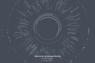 Patterns for technology thinking
Michell Zappa
January 2017
 