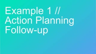 Example 1 //
Action Planning
Follow-up
 