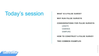 5
©2015QUALTRICSLLC.
Today’s session WHAT IS A PULSE SURVEY
WHY RUN PULSE SURVEYS
CONSIDERATIONS FOR PULSE SURVEYS
LENGTH
CADENCE
SAMPLING
HOW TO CONSTRUCT A PULSE SURVEY
TWO COMMON EXAMPLES
 