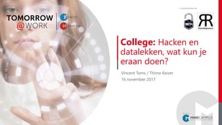 In samenwerking met
College: Hacken en
datalekken, wat kun je
eraan doen?
Vincent Toms / Thimo Keizer
16 november 2017
 