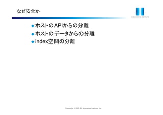 Copyright © 2020 IIJ Innovation Institute Inc.
なぜ安全か
 ホストのAPIからの分離
 ホストのデータからの分離
 index空間の分離
 