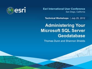 Technical Workshops |
Esri International User Conference
San Diego, California
Administering Your
Microsoft SQL Server
Geodatabase
Thomas Dunn and Shannon Shields
July 25, 2012
 