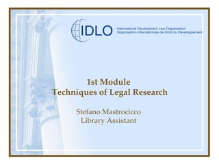 1st Module  Techniques of Legal Research Stefano Mastrocicco Library Assistant 