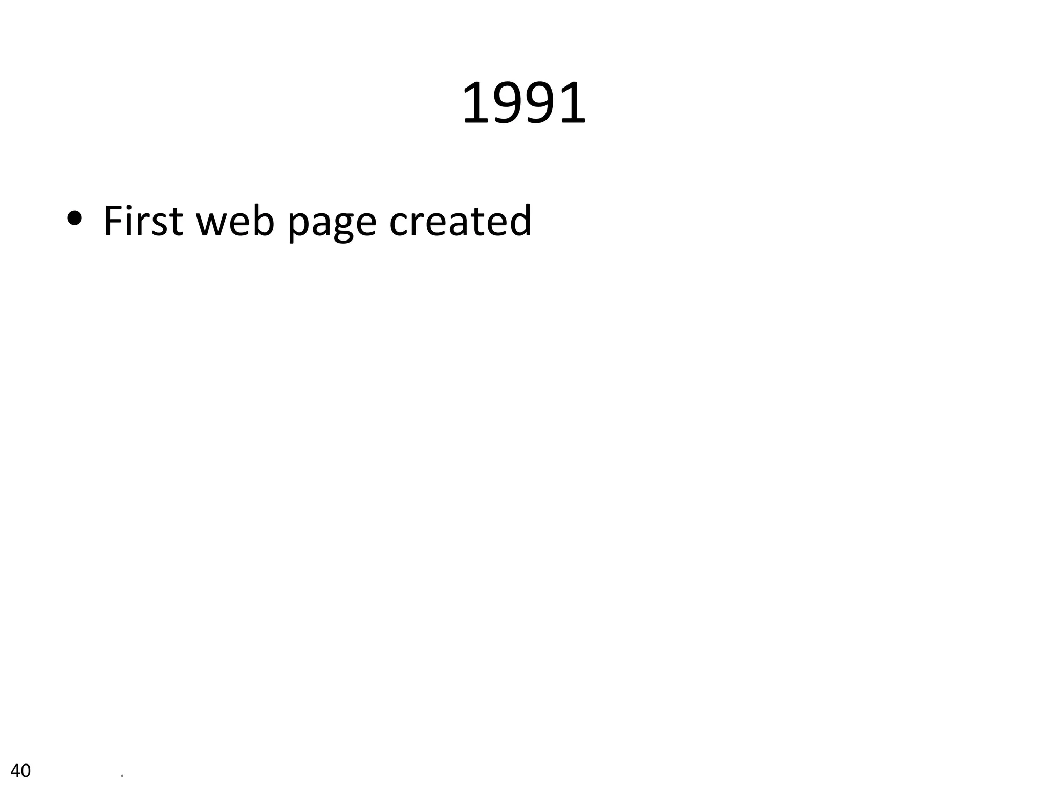 1991
• First web page created
40 .
 