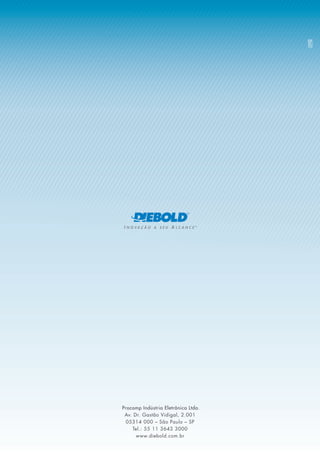 Procomp Indústria Eletrônica Ltda.
 Av. Dr. Gastão Vidigal, 2.001
 05314 000 – São Paulo – SP
    Tel.: 55 11 3643 3000
      www.diebold.com.br
 