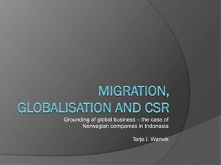 Grounding of global business – the case of
Norwegian companies in Indonesia
Tarje I. Wanvik

 