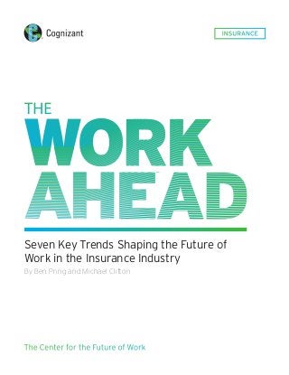 INSURANCE
Seven Key Trends Shaping the Future of
Work in the Insurance Industry
By Ben Pring and Michael Clifton
The Center for the Future of Work
 