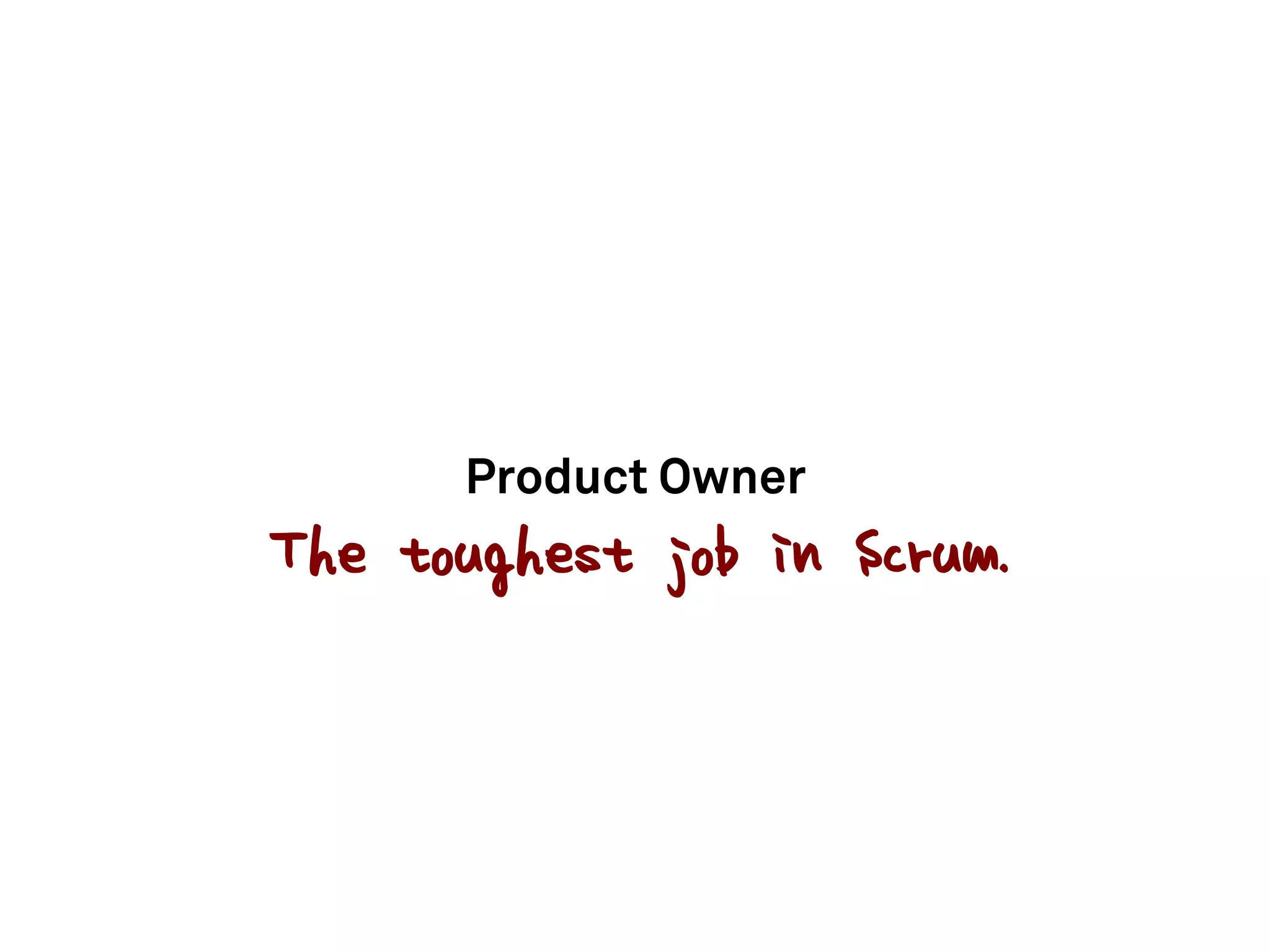 Product Owner
The toughest job in Scrum.
 