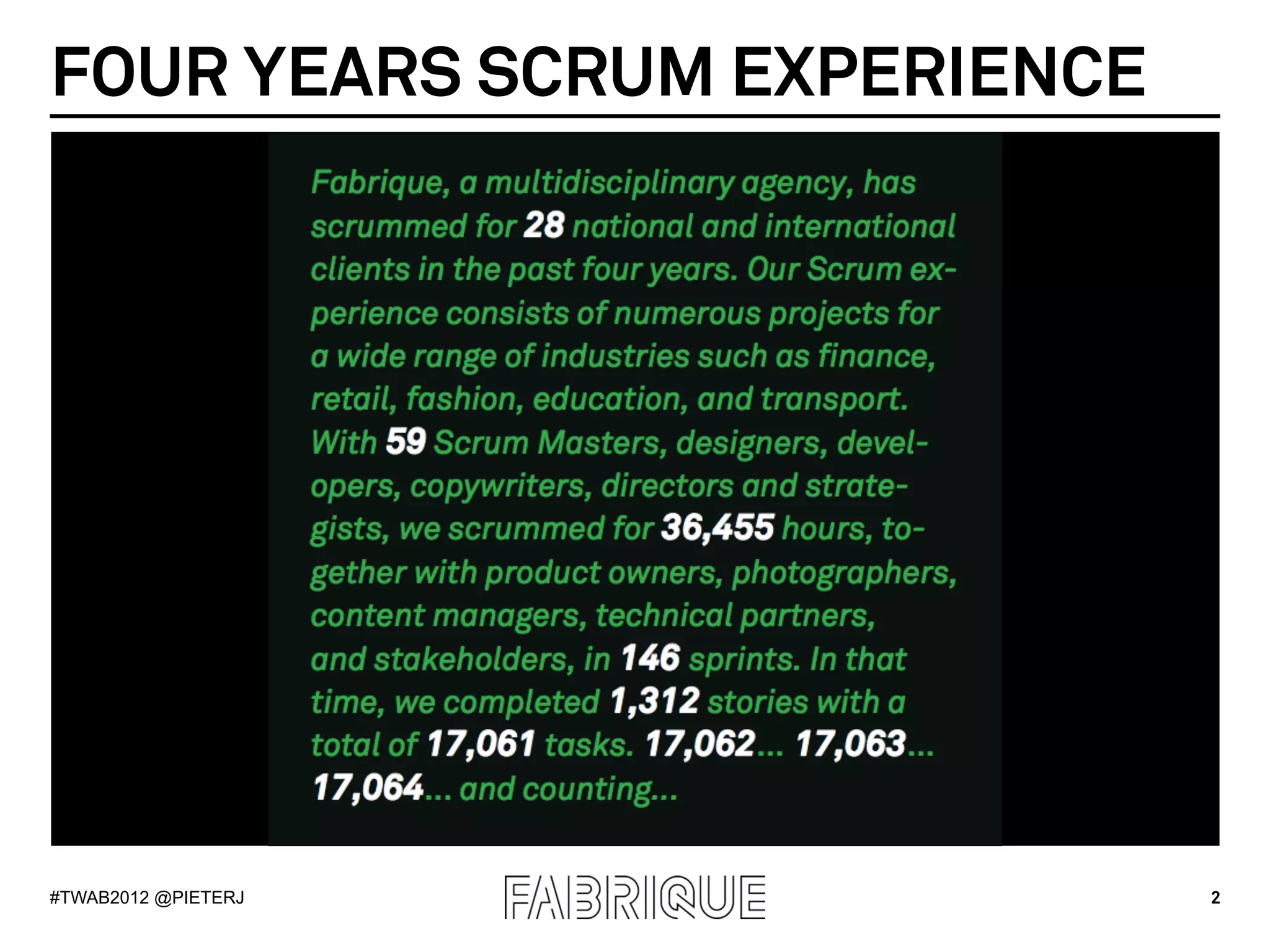 FOUR YEARS SCRUM EXPERIENCE




#TWAB2012 @PIETERJ            2
 