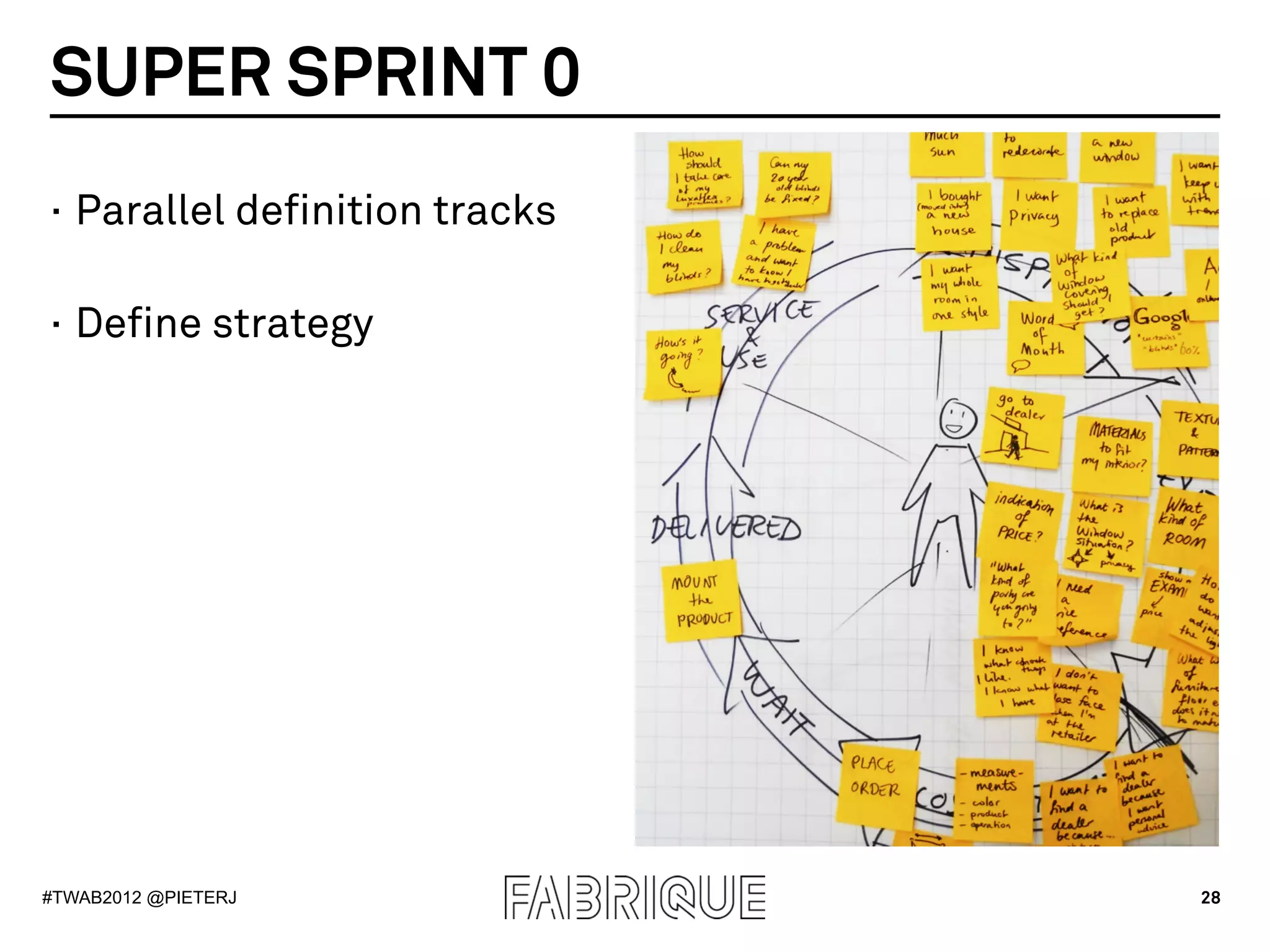 SUPER SPRINT 0
·  Parallel definition tracks

·  Define strategy




#TWAB2012 @PIETERJ              28
 