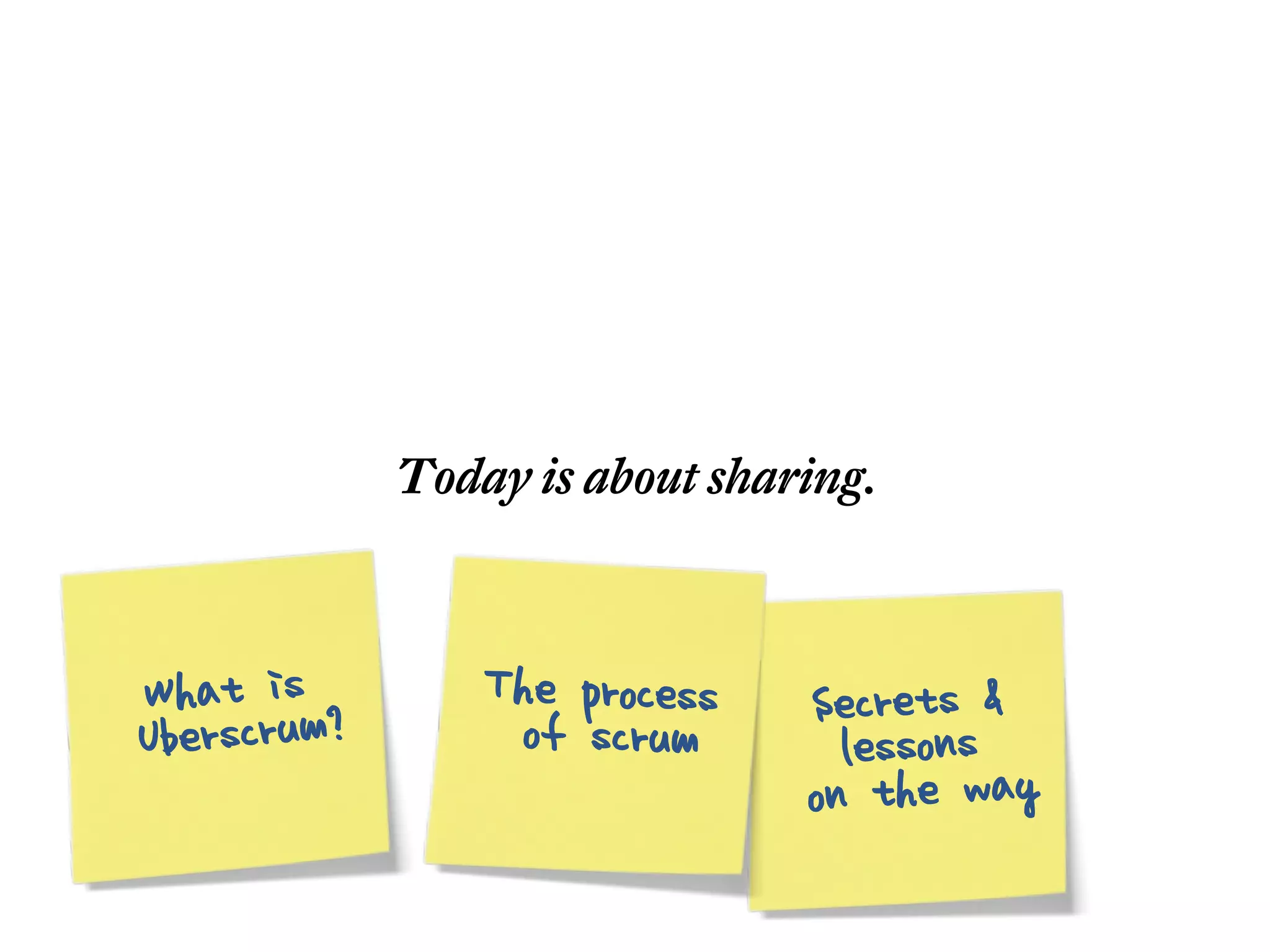 Today is about sharing.



What ism?       The process    Secrets &
Uberscru         of scrum        lessons
                               on the way
 