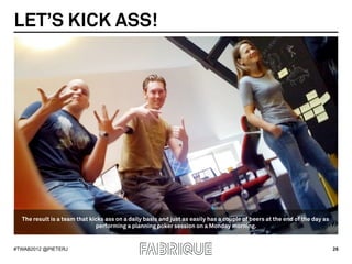 LET’S KICK ASS!




  The result is a team that kicks ass on a daily basis and just as easily has a couple of beers at the...