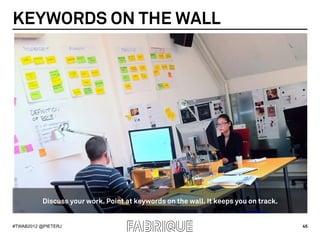 KEYWORDS ON THE WALL




          Discuss your work. Point at keywords on the wall. It keeps you on track.


#TWAB2012 @P...