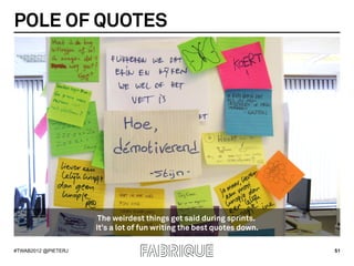 POLE OF QUOTES




                      The weirdest things get said during sprints.
                     It’s a lot of f...