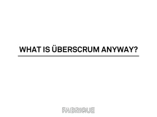 WHAT IS ÜBERSCRUM ANYWAY?
 