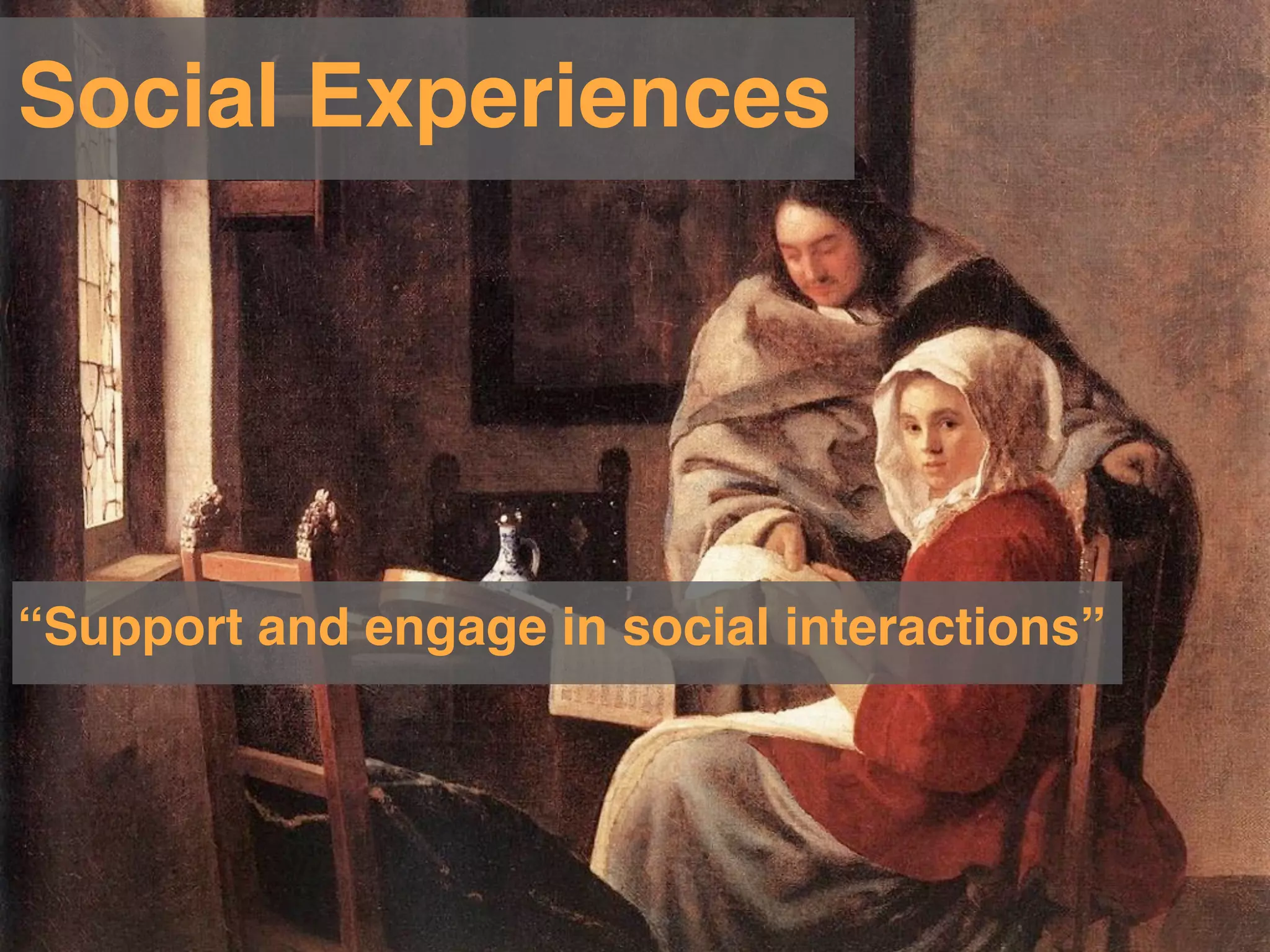 Social Experiences




“Support and engage in social interactions”
 