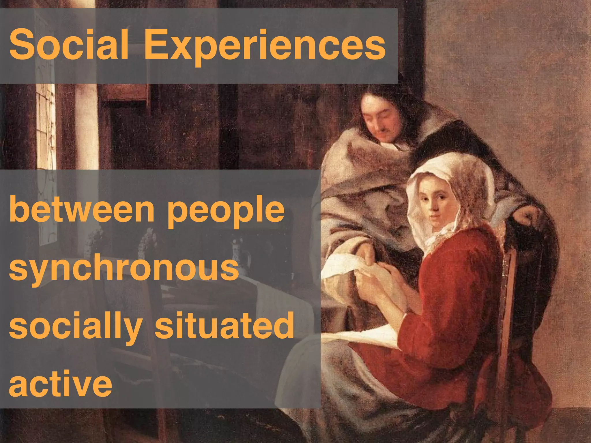 Social Experiences


between people
synchronous
socially situated
active
 