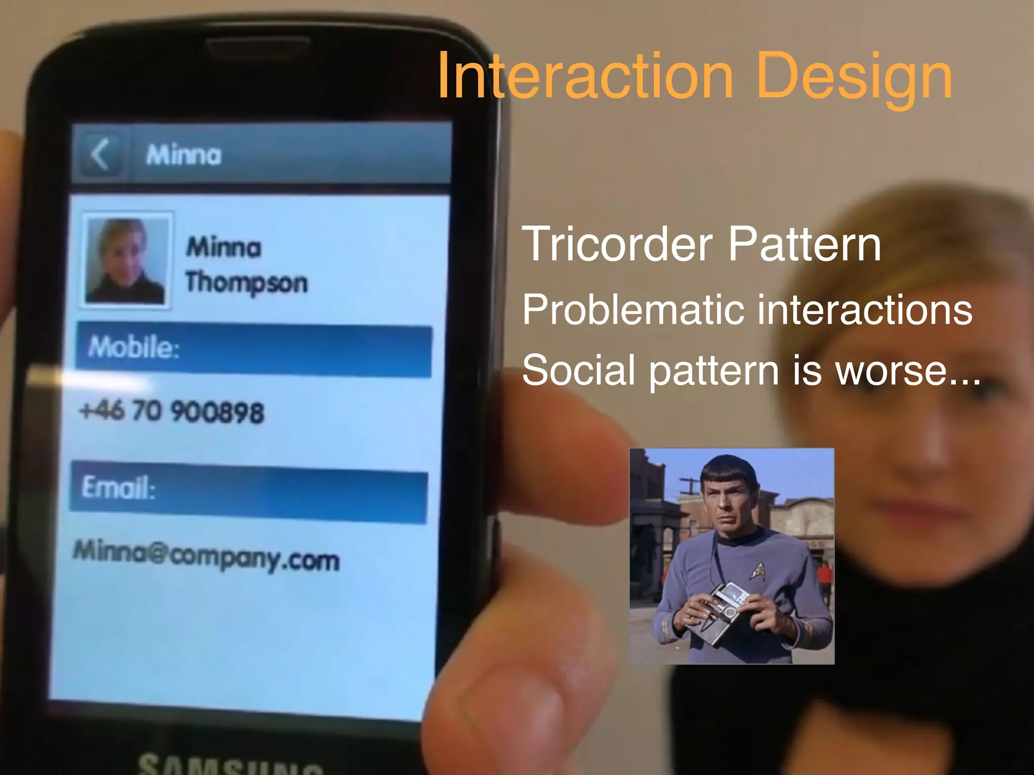 Interaction Design

   Tricorder Pattern
   Problematic interactions
   Social pattern is worse...
 