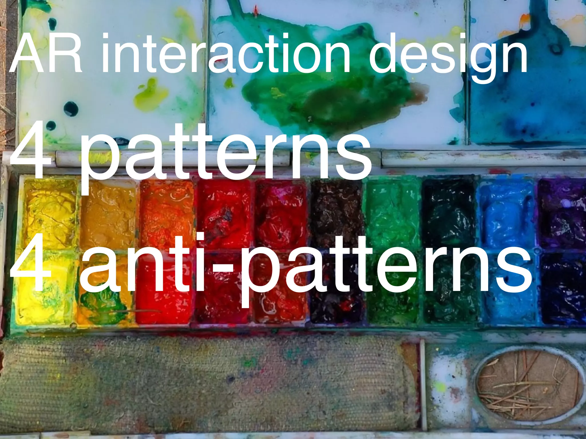 AR interaction design
4 patterns
4 anti-patterns
 