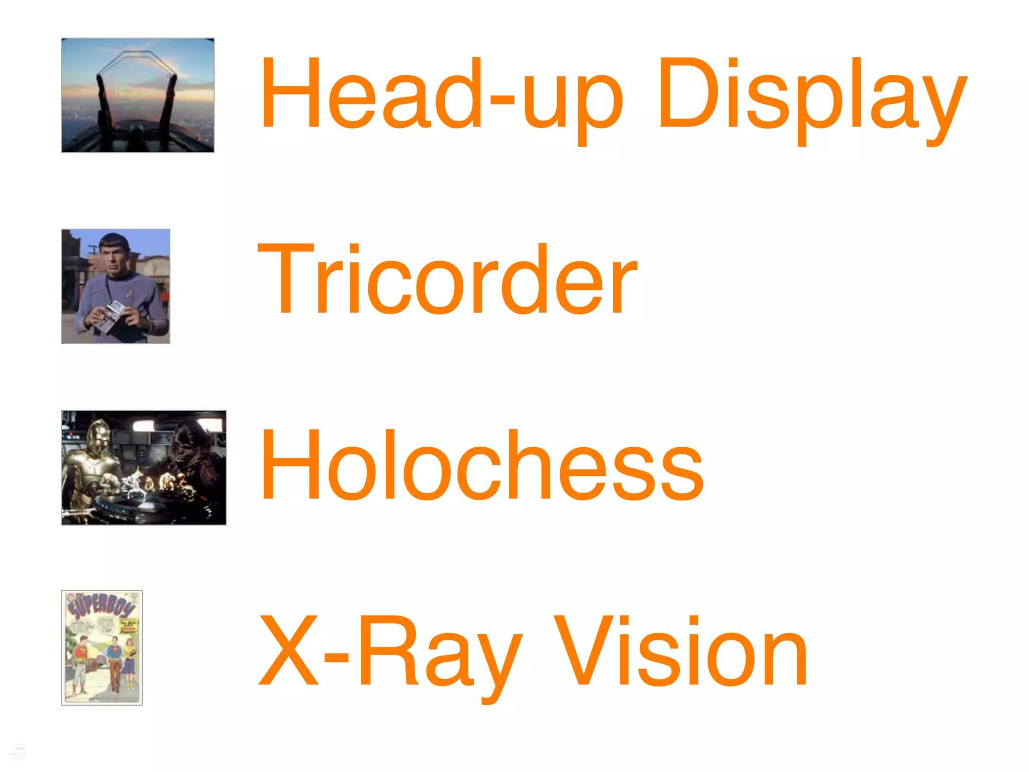 Head-up Display
Tricorder
Holochess
X-Ray Vision
 