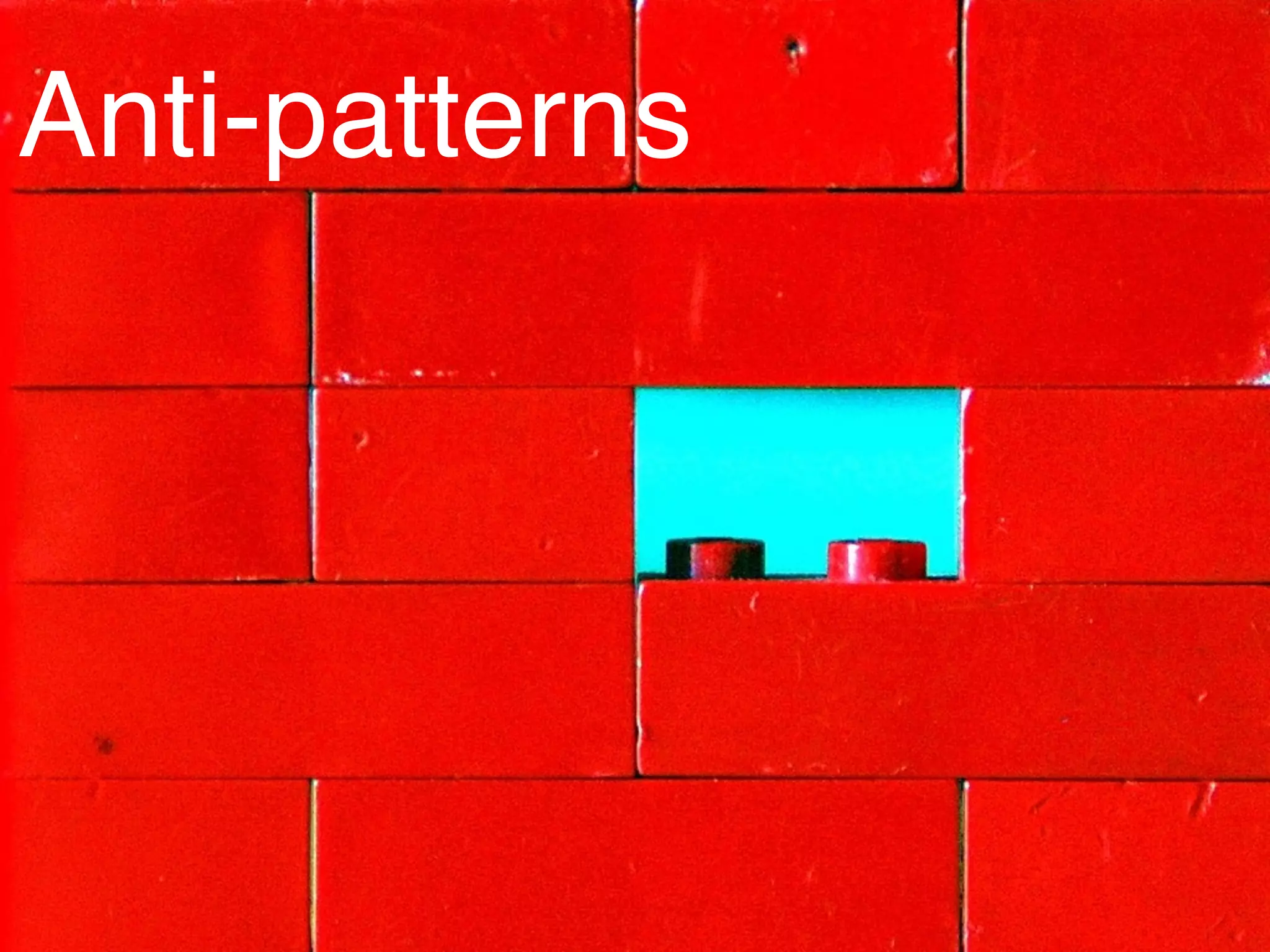 Anti-patterns
 