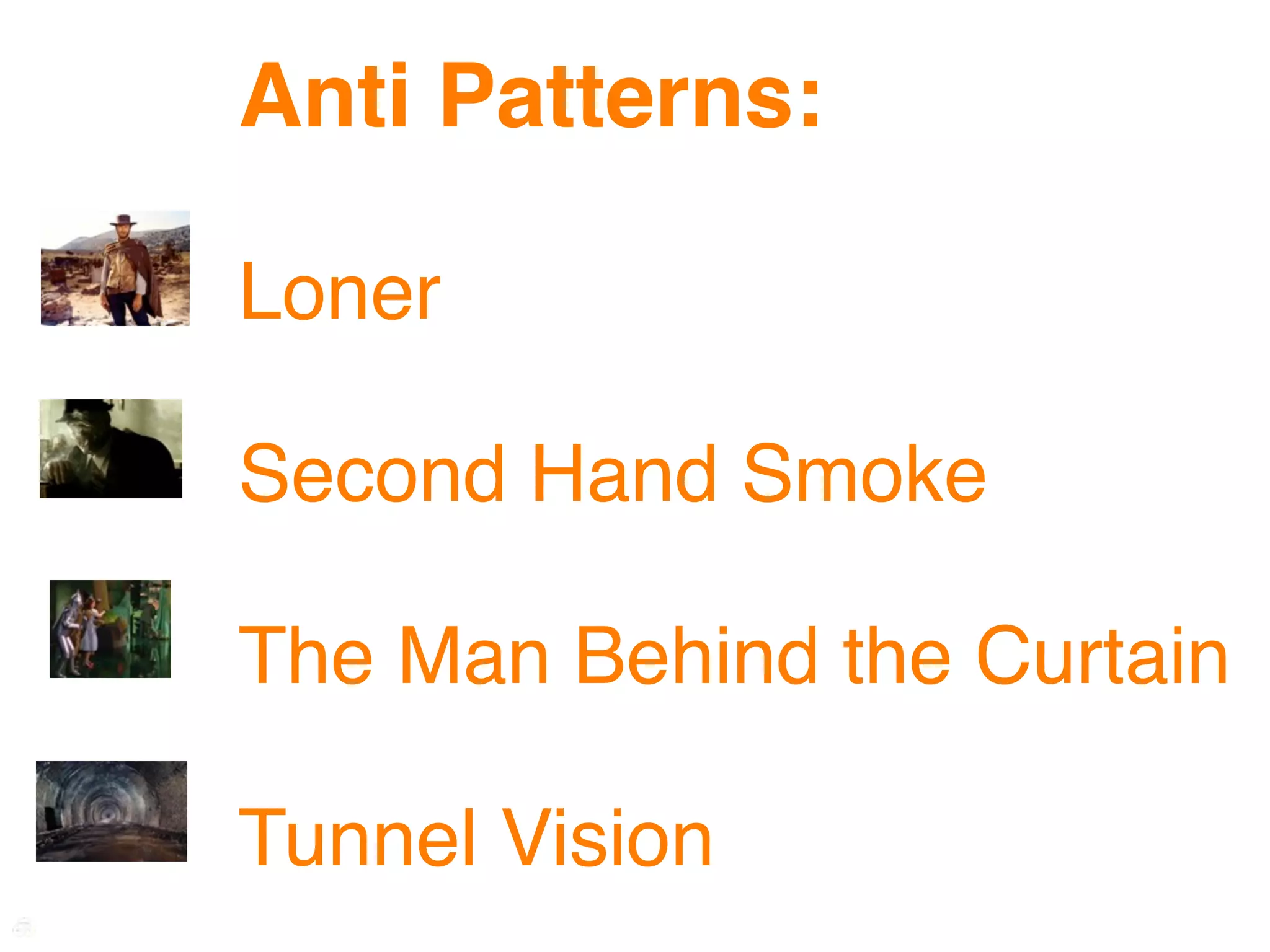 Anti Patterns:

Loner

Second Hand Smoke

The Man Behind the Curtain

Tunnel Vision
 