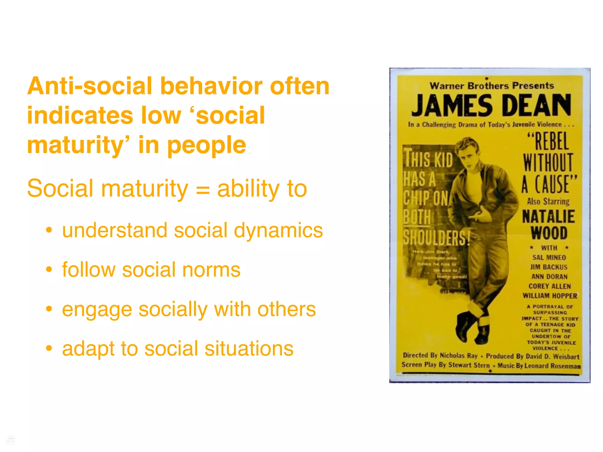 Anti-social behavior often
indicates low ʻsocial
maturityʼ in people
Social maturity = ability to
 •   understand social dynamics
 •   follow social norms
 •   engage socially with others
 •   adapt to social situations
 