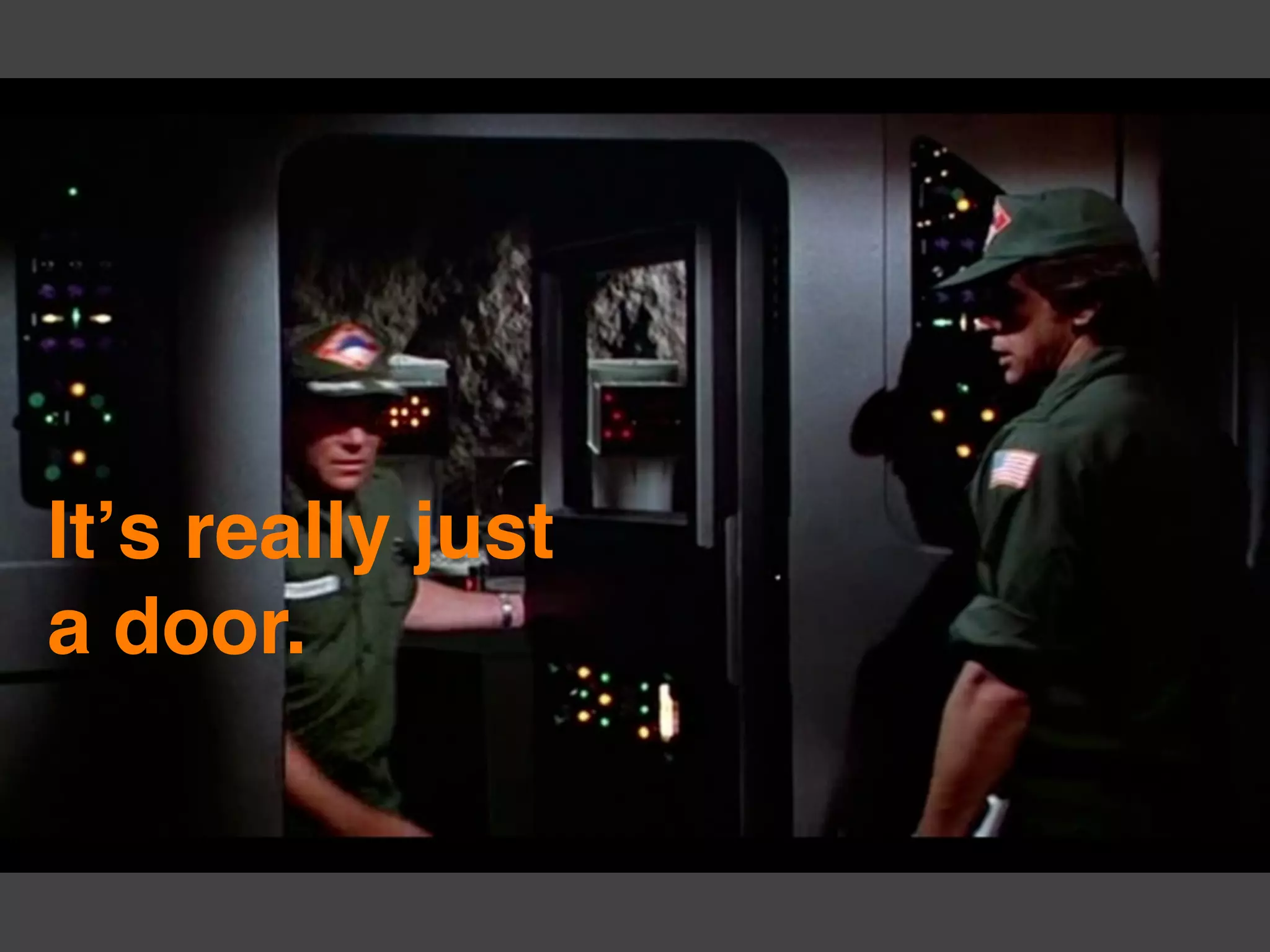 Itʼs really just
a door.
 