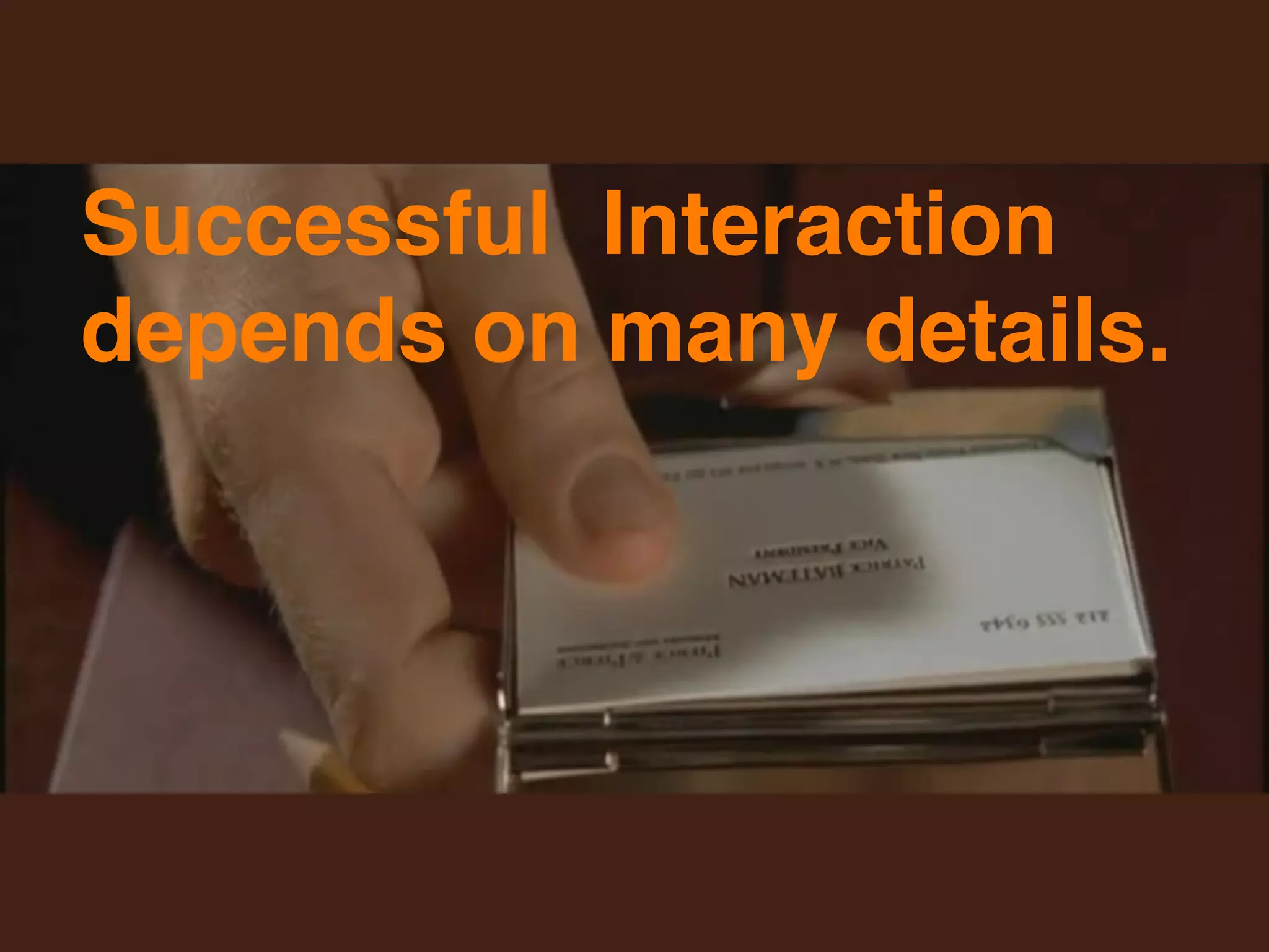 Successful Interaction
depends on many details.
 