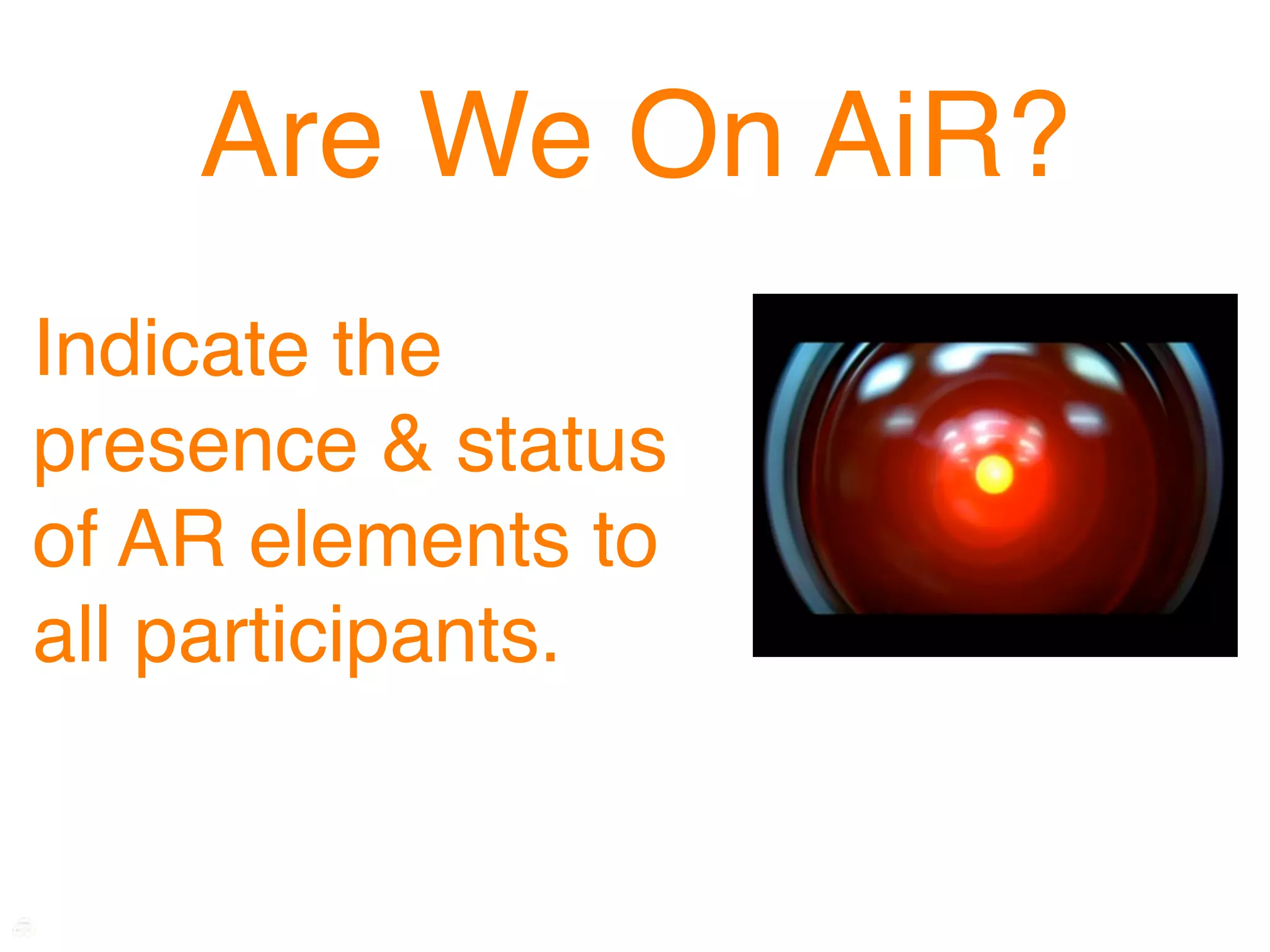 Are We On AiR?
Indicate the
presence & status
of AR elements to
all participants.
 