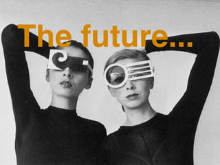 The future...


Beyond Findability: Frameworks   IA Summit 2009 | Joe Lamantia | MediaCatalyst   3
 