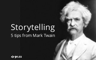 Storytelling 
5 tips from Mark Twain 
 