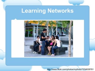 Learning Networks http://www.flickr.com/photos/mythoto/1234638761 
