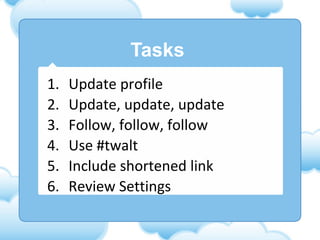 Tasks Update profile Update, update, update Follow, follow, follow Use #twalt Include shortened link Review Settings 