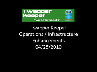 Twapper Keeper Operations / Infrastructure Enhancements04/25/2010 