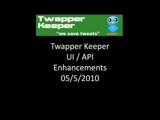 Twapper Keeper  UI / API Enhancements 05/5/2010 