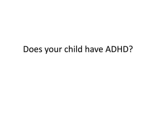 Does your child have ADHD?
 