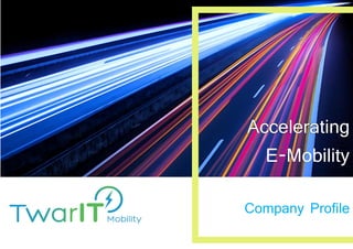 Accelerating
E-Mobility
Company Profile
 