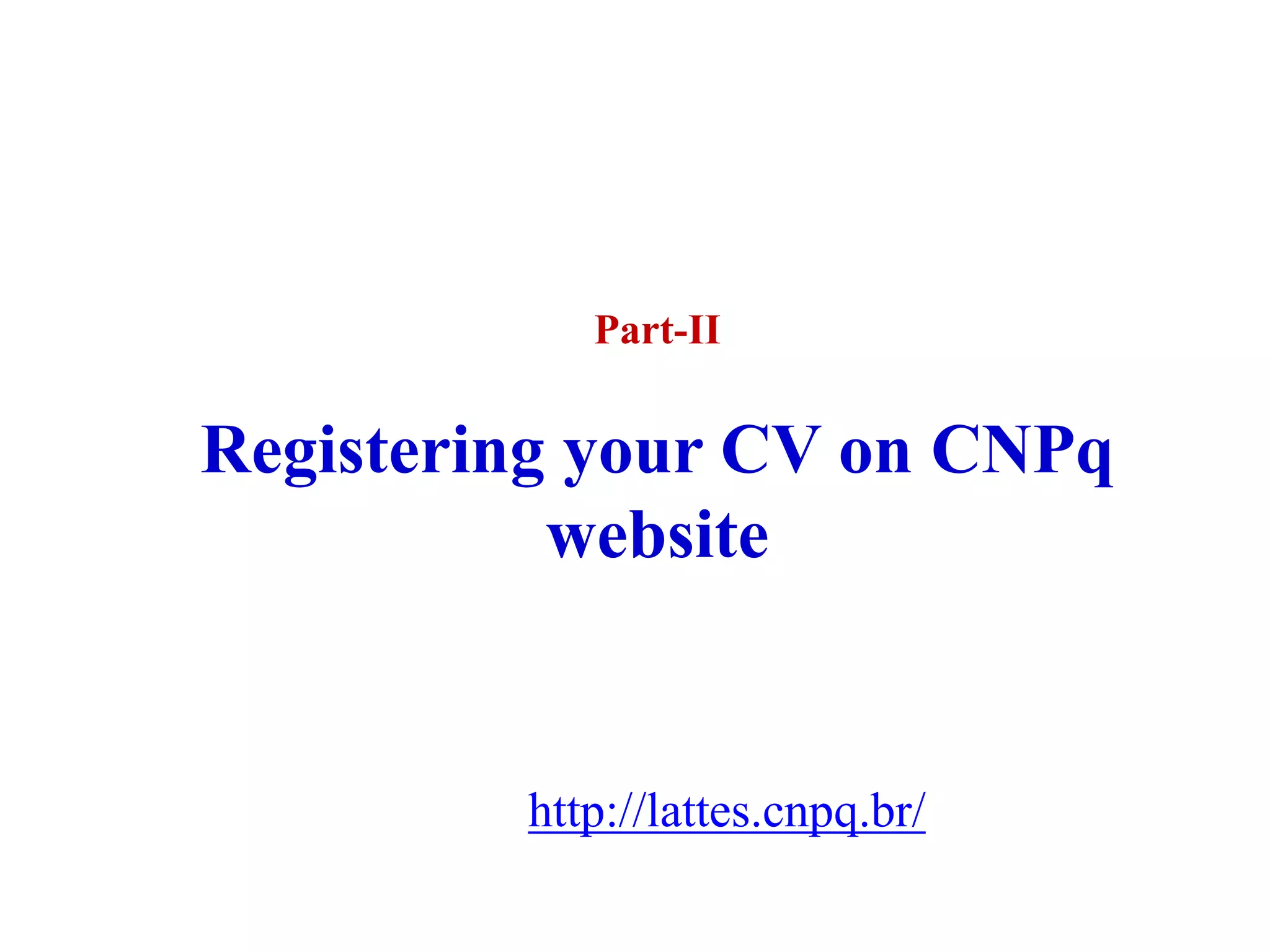 Part-II
Registering your CV on CNPq
website
http://lattes.cnpq.br/
 