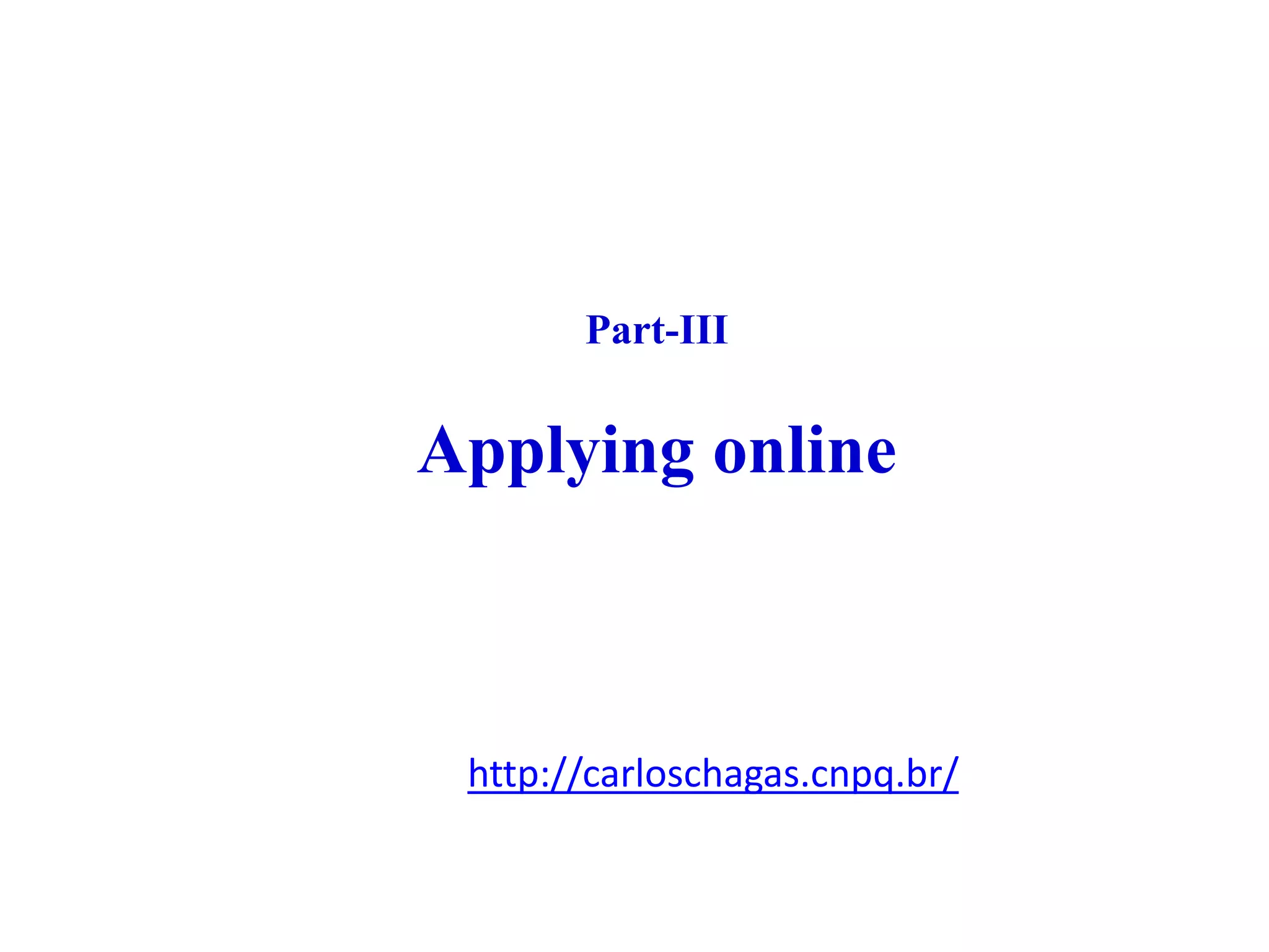 Part-III
Applying online
http://carloschagas.cnpq.br/
 