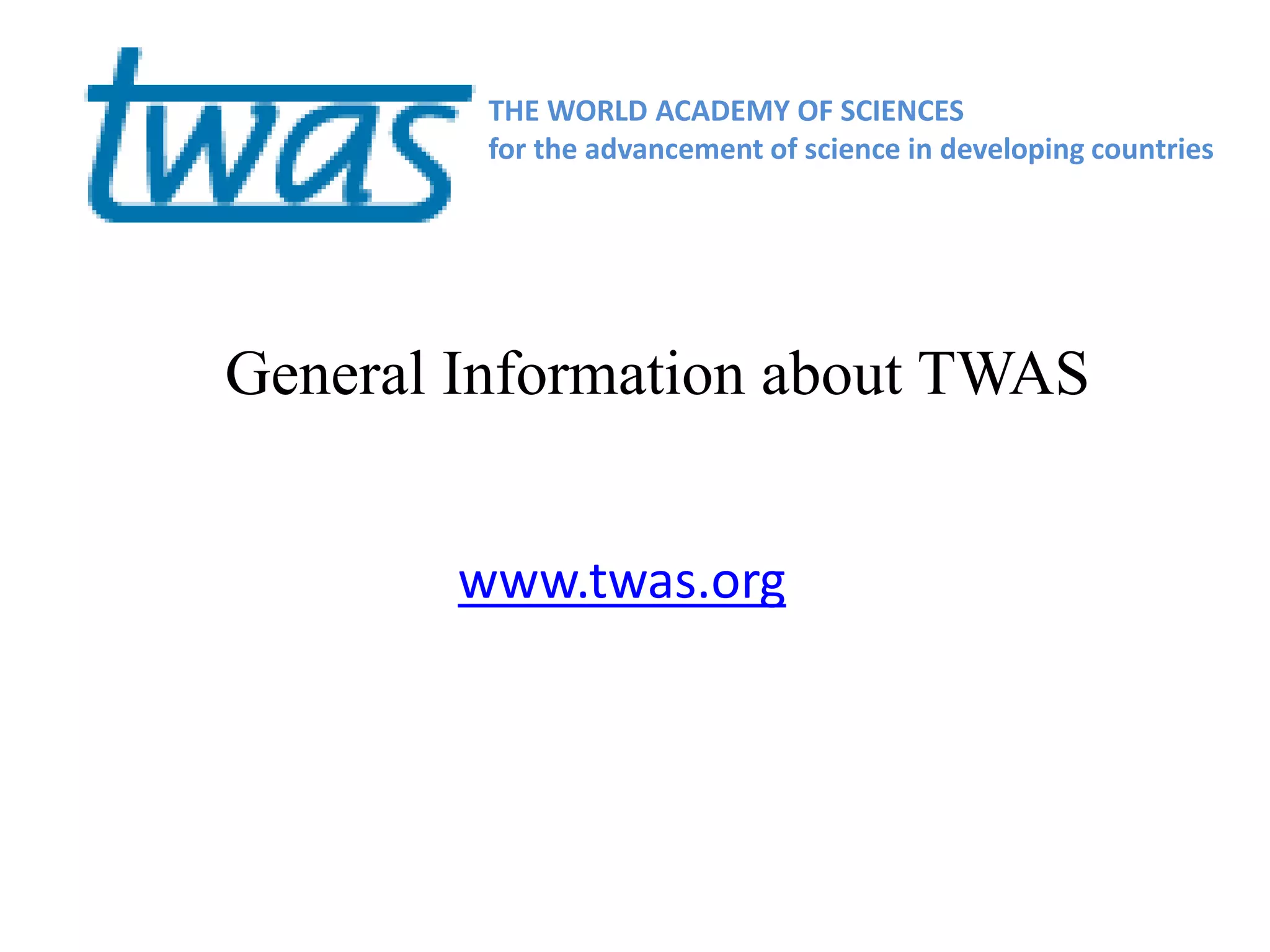 General Information about TWAS
www.twas.org
THE WORLD ACADEMY OF SCIENCES
for the advancement of science in developing countries
 