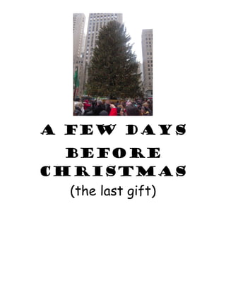 A Few Days
Before
Christmas
(the last gift)
 