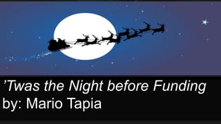 Text
’Twas the Night before Funding
by: Mario Tapia

 