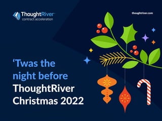 thoughtriver.com
‘Twas the
night before
ThoughtRiver
Christmas 2022
 