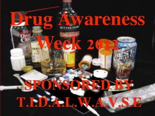 Drug Awareness
  Week 2012

 SPONSORED BY
T.I.D.A.L.W.A.V.S.E
 