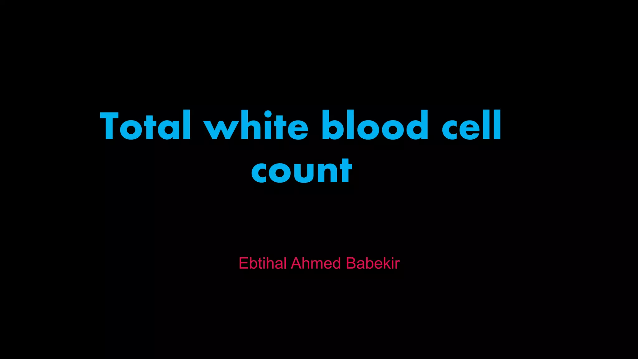 Total white blood cell
count
Ebtihal Ahmed Babekir
 