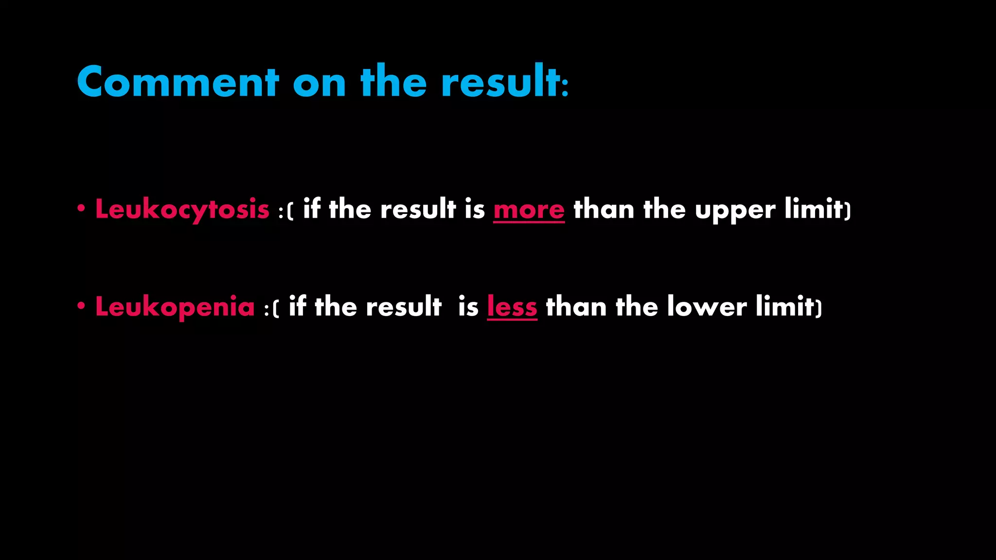 Comment on the result:
• Leukocytosis :( if the result is more than the upper limit)
• Leukopenia :( if the result is less than the lower limit)
 